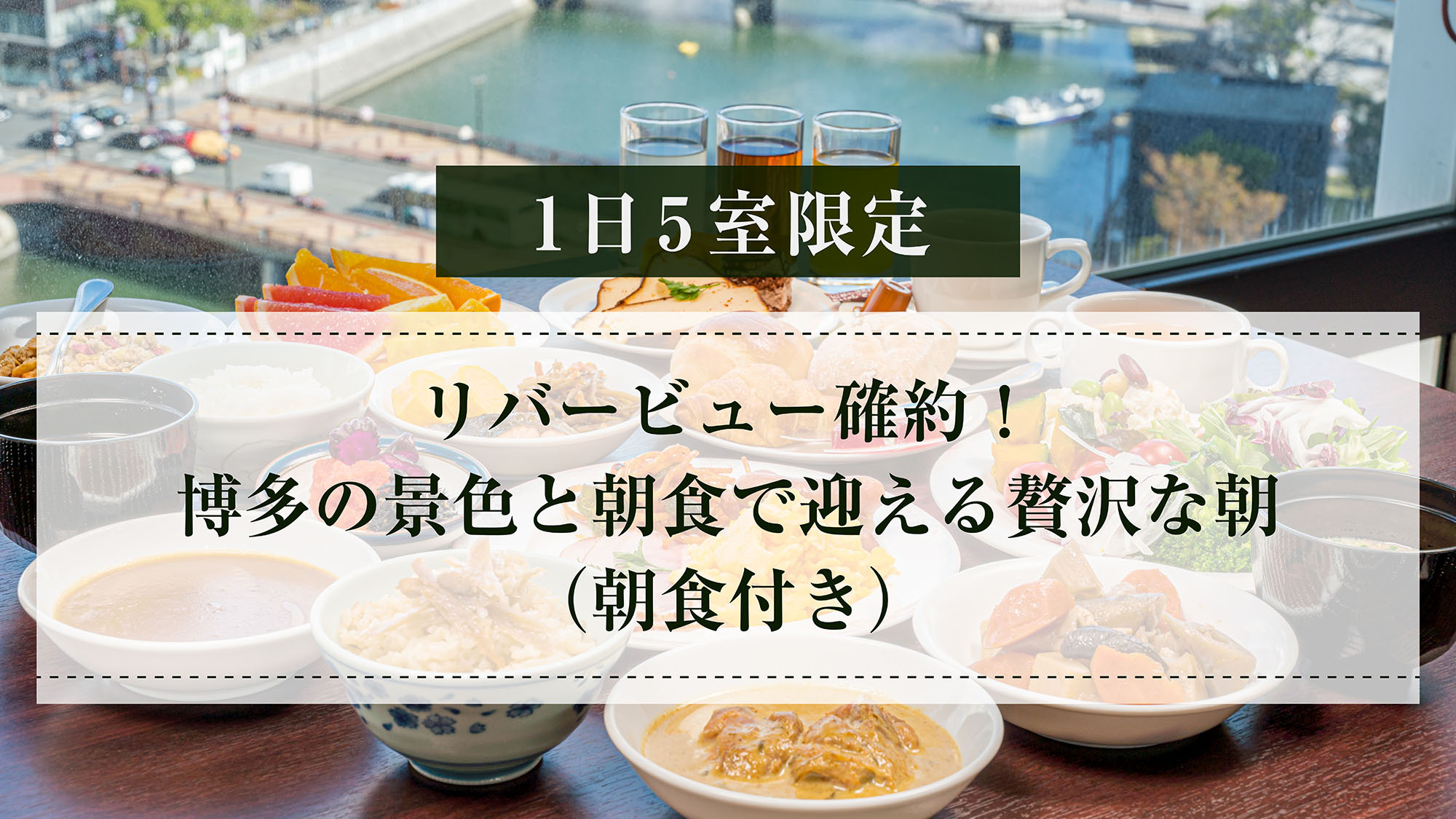 【1日5室限定】リバービュー確約！博多の景色と朝食で迎える贅沢な朝（朝食付き）
