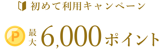 初めて利用キャンペーン　最大6,000ポイント
