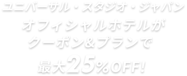 ユニバーサル・スタジオ・ジャパンオフィシャルホテルがクーポン＆プランで最大25％OFF！