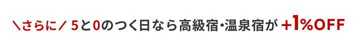 さらに5と0のつく日なら高級宿・温泉宿が+1%OFF