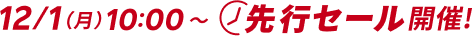 12/1（月）10 00:～先行セール開催!
