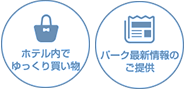 ホテル内でゆっくり買い物 パーク最新情報のご提供